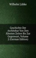 Geschichte Der Architekur Von Den Altesten Zeiten Bis Zur Gegenwart, Volume 2 (German Edition)