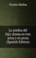 La sombra del hijo: drama en tres actos y en prosa (Spanish Edition)