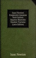 Isaaci Newtoni Enumeratio Linearum Tertii Ordinis: Sequitur Illustratio Ejusdem Tractatus (Latin Edition)