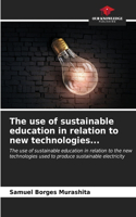 use of sustainable education in relation to new technologies...