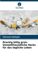 Dreckig billig grün: Umweltfreundliche Hacks für das tägliche Leben