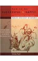 How to be Successful and Happy: 64 Tips from India's Ancient Wisdom