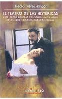 El Teatro de Las Histericas. de Como Charcot Descubrio, Entre Otras Cosas, Que Tambien Habia Histericos
