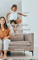 How ADHD Affects Home Organization: Understanding the Key Executive Functions of the Mind