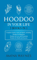 Hoodoo in Your Life 3-Books-in-1 Complete Guide to Start and Spells, Including