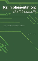 R2 Implementation: Do It Yourself!: A quick guide for the implementation and certification of the Rv3 standard in electronic recycling companies.