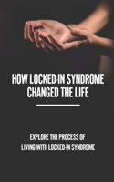 How Locked-In Syndrome Changed The Life: Explore The Process Of Living With Locked-In Syndrome: Total Locked In Syndrome