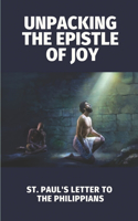 Unpacking The Epistle Of Joy: St. Paul's Letter To The Philippians: Epistle Of Paul To The Philippians
