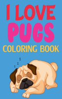 I Love Pugs Coloring Book: Pug Coloring Book For Adults