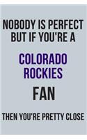 nobody is perfect but if you're a Colorado Rockies fan then you're pretty close