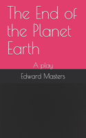 The End of the Planet Earth: A play