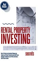 Rental Property Investing Secrets: How to Protect your Investment, Manage your Tenants, and Prevent Financial Losses with Proven Strategies to Maximize your Profits and Create a Solid