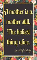 mother is a mother still, The holiest thing alive.