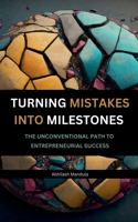 TURNING MISTAKES INTO MILESTONES: THE UNCONVENTIONAL PATH TO ENTREPRENEURIAL SUCCESS