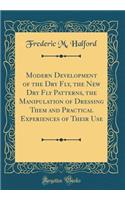 Modern Development of the Dry Fly, the New Dry Fly Patterns, the Manipulation of Dressing Them and Practical Experiences of Their Use (Classic Reprint)