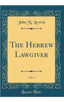 The Hebrew Lawgiver, Vol. 1 (Classic Reprint)