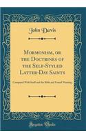 Mormonism, or the Doctrines of the Self-Styled Latter-Day Saints: Compared With Itself and the Bible and Found Wanting (Classic Reprint)
