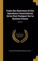 Traite Des Resections Et Des Operations Conservatrices Qu'on Peut Pratiquer Sur Le Systeme Osseux; Volume 1