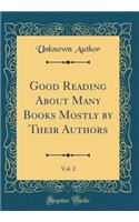 Good Reading About Many Books Mostly by Their Authors, Vol. 2 (Classic Reprint)