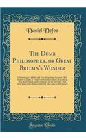 The Dumb Philosopher, or Great Britain's Wonder: Containing a Faithful and Very Surprizing Account How Dickory Cronke, a Tinner's Son in the County of Cornwal, Was Born Dumb, and Continued So for 58 Years; And How Some Days Before He Died, He Came