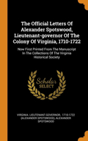 The Official Letters Of Alexander Spotswood, Lieutenant-governor Of The Colony Of Virginia, 1710-1722
