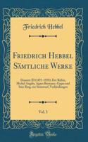 Friedrich Hebbel Sämtliche Werke, Vol. 3: Dramen III (1851-1858); Der Rubin, Michel Angelo, Agnes Bernauer, Gyges und Sein Ring, ein Steinwurf, Verkleidungen (Classic Reprint)