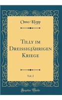 Tilly im Dreißigjährigen Kriege, Vol. 2 (Classic Reprint)