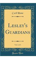 Lesley's Guardians, Vol. 3 of 3 (Classic Reprint)