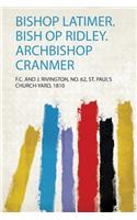 Bishop Latimer. Bish Op Ridley. Archbishop Cranmer