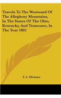 Travels To The Westward Of The Allegheny Mountains, In The States Of The Ohio, Kentucky, And Tennessee, In The Year 1802