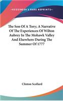 The Son Of A Tory; A Narrative Of The Experiences Of Wilton Aubrey In The Mohawk Valley And Elsewhere During The Summer Of 1777