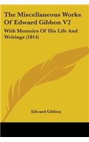 Miscellaneous Works Of Edward Gibbon V2: With Memoirs Of His Life And Writings (1814)