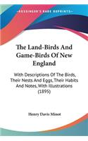 The Land-Birds And Game-Birds Of New England
