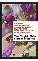 Manual Containing the Graded Course of Study for the Elementary Schools of West Virginia