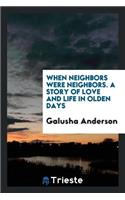 When Neighbors Were Neighbors; A Story of Love and Life in Olden Days