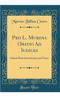 Pro L. Murena Oratio Ad Iudices: Edited with Introduction and Notes (Classic Reprint): Edited with Introduction and Notes (Classic Reprint)