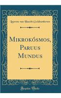 MikrokÃ³smos, Paruus Mundus (Classic Reprint)