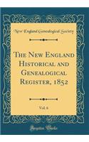 The New England Historical and Genealogical Register, 1852, Vol. 6 (Classic Reprint)