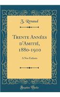 Trente Années d'Amitié, 1880-1910: A Nos Enfants (Classic Reprint)