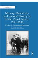 Memory, Masculinity and National Identity in British Visual Culture, 1914-1930