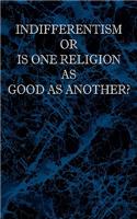 Indifferentism or Is One Religion as Good as Another?