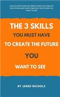 3 Skills You Must Have to Create the Future You Want to See