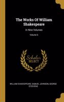 Works Of William Shakespeare: In Nine Volumes; Volume 6