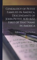 Genealogy of Pettit Families in America, Descendants of John Pettit, 1630-1632, First of That Name in America