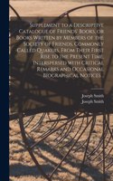 Supplement to a Descriptive Catalogue of Friends' Books, or Books Written by Members of the Society of Friends, Commonly Called Quakers, From Their First Rise to the Present Time, Interspersed With Critical Remarks and Occasional Biographical Notic