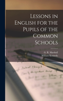 Lessons in English for the Pupils of the Common Schools [microform]