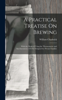 Practical Treatise On Brewing