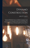 Dynamo Construction: A Practical Handbook for the Use of Engineer-Constructors and Electricians-In-Charge, Embracing Framework Building, Field Magnet and Armature Windin