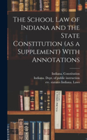 School Law of Indiana and the State Constitution (as a Supplement) With Annotations