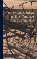 Der Pflanzenbau in den Tropen und Subtropen